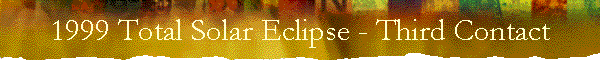 1999 Total Solar Eclipse - Third Contact